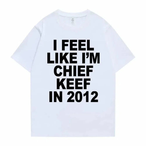 I Feel Like I'm Chief Keef in 2012 T shirt